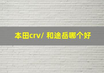 本田crv/ 和途岳哪个好